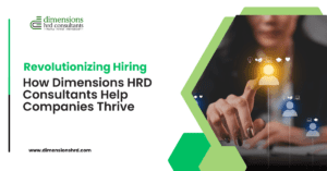 Revolutionizing Hiring: How Dimensions HRD Consultants Help Companies Thrive